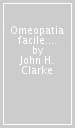 Omeopatia facile. Manuale pratico di prescrizione