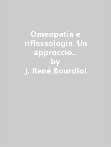 Omeopatia e riflessologia. Un approccio neuro embriologico - J. René Bourdiol | 