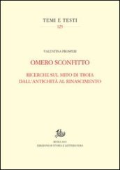 Omero sconfitto. Ricerche sul mito di Troia dall antichità al Rinascimento