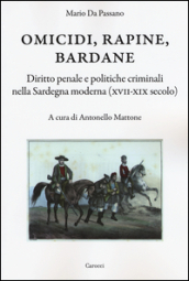 Omicidi, rapine, bardane. Diritto penale e politiche criminali nella Sardegna moderna (XVII-XIX secolo)