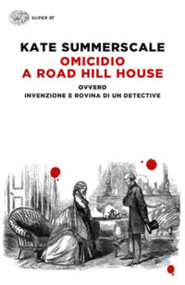 Omicidio a Road Hill House ovvero Invenzione e rovina di un detective - Kate Summerscale