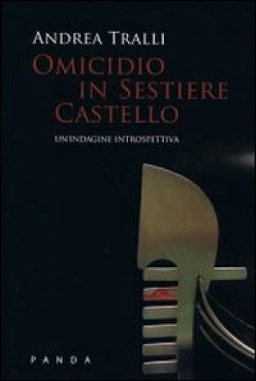 Omicidio in Sestiere Castello. Un'indagine introspettiva - Andrea Tralli