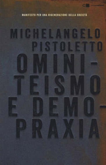 Ominiteismo e demopraxia. Manifesto per una rigenerazione della società - Michelangelo Pistoletto