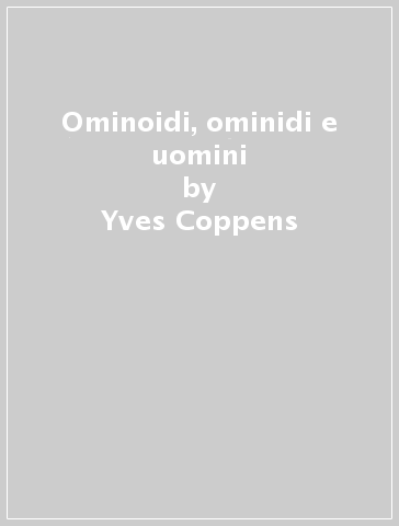 Ominoidi, ominidi e uomini - Yves Coppens