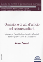 Omissione di atti d ufficio nel settore sanitario attraverso l analisi di casi pratici affrontati dalla Suprema Corte di Cassazione