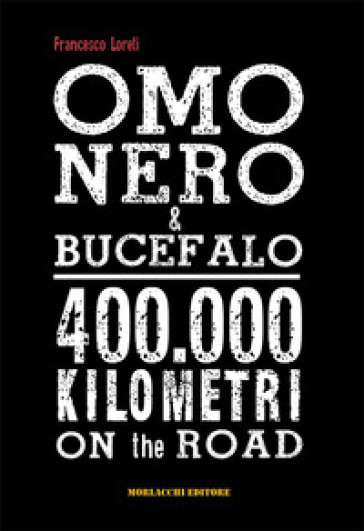 Omo Nero & Bucefalo. 400.000 kilometri on the road. Con DVD video - Francesco Loreti