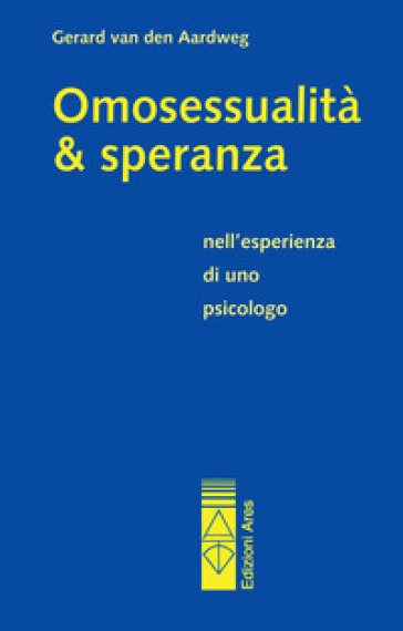 Omosessualità &amp; speranza nell'esperienza di uno psicologo - Gerard Van den Aardweg