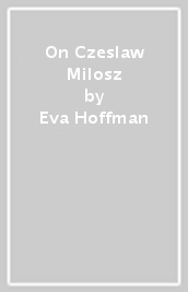 On Czeslaw Milosz