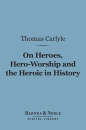 On Heroes, Hero-Worship and the Heroic in History (Barnes & Noble Digital Library)