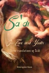 On Love and Youth: Three Translations of Sa di