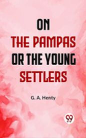 On The Pampas Or, The Young Settlers