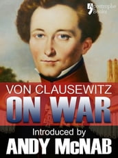 On War - an Andy McNab War Classic: The beautifully reproduced illustrated 1908 edition, with introduction by Andy McNab, notes by Col. F.N. Maude and brief memoir of General Clausewitz