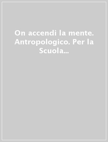 On accendi la mente. Antropologico. Per la Scuola elementare. Con e-book. Con espansione online. Vol. 1