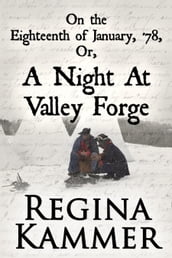 On the Eighteenth of January,  78; or, A Night at Valley Forge