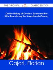 On the History of Gunter s Scale and the Slide Rule during the Seventeenth Century - The Original Classic Edition