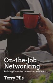 On-the-Job Networking: Building Valuable Connections at Work