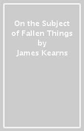 On the Subject of Fallen Things