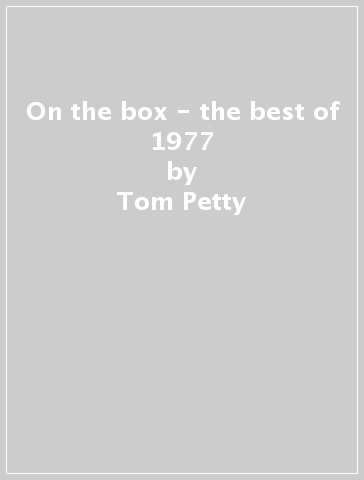 On the box - the best of 1977 - Tom Petty