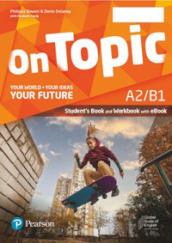 On topic. A2/B1. Your world, your ideas, your future. Student s book, Workbook. Per le Scuole superiori. Con e-book. Con espansione online