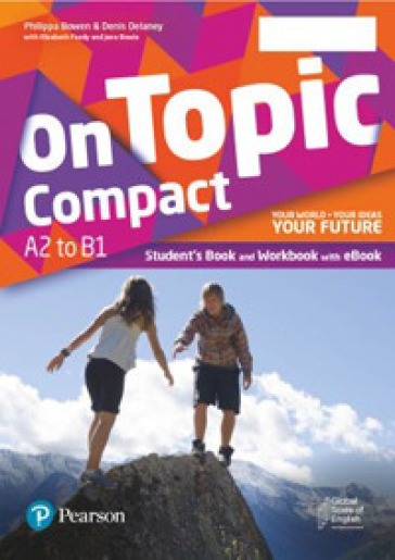 On topic. Compact. Your world, your ideas, your future. With Booklet, Easy lessons. Per le Scuole superiori. Con e-book. Con espansione online - Philippa Bowen - Denis Delaney