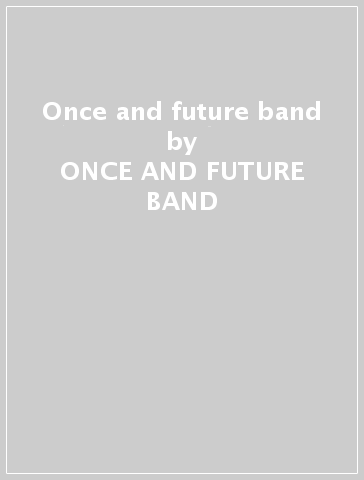 Once and future band - ONCE AND FUTURE BAND