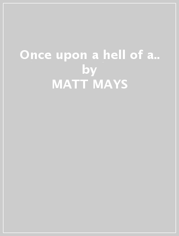 Once upon a hell of a.. - MATT MAYS