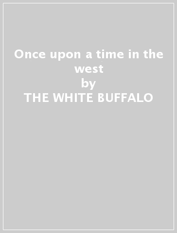 Once upon a time in the west - THE WHITE BUFFALO