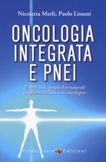 Oncologia integrata e PNEI. Il ruolo delle terapie bio-naturali a supporto del paziente on...