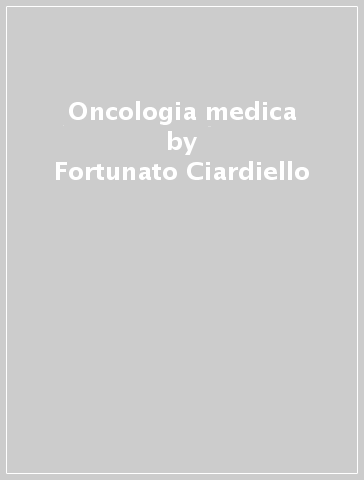 Oncologia medica - Fortunato Ciardiello