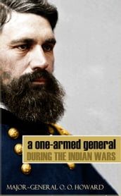 A One-Armed General During the Indian Wars (Abridged, Annotated)