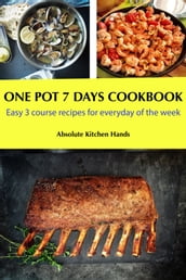One Pot 7 Days Cookbook: Easy 3 course recipes for everyday of the week