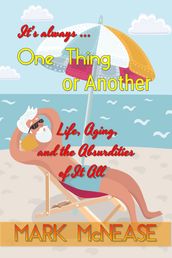 One Thing or Another: Life, Aging, and the Absurdities of It All