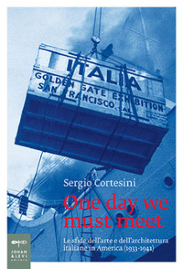 One day we must meet. Le sfide dell'arte e dell'architettura italiane in America (1933-194...