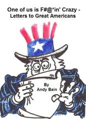 One of Us is F@#*in  Crazy: Letters to Great Americans