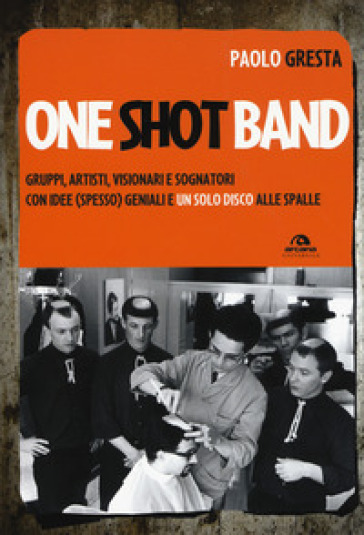 One shot band. Gruppi, artisti, visionari e sognatori con idee (spesso) geniali e un solo disco alle spalle - Paolo Gresta