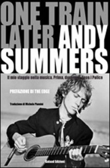 One train later. Il mio viaggio in musica. Prima, durante e dopo i Police - Andy Summers