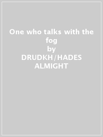 One who talks with the fog - DRUDKH/HADES ALMIGHT