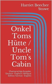 Onkel Toms Hütte / Uncle Tom s Cabin (Zweisprachige Ausgabe: Deutsch - Englisch / Bilingual Edition: German - English)