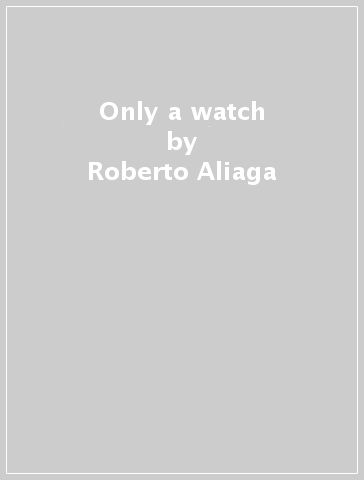 Only a watch - Roberto Aliaga - Amrei Fiedler