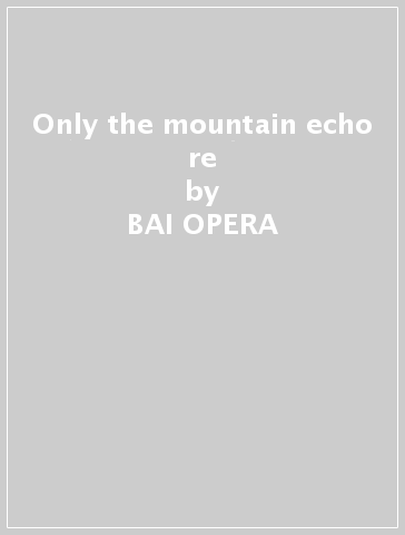 Only the mountain echo re - BAI OPERA