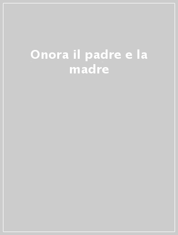 Onora il padre e la madre