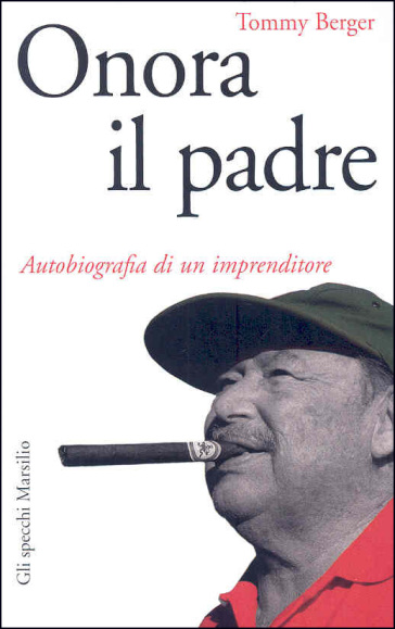 Onora il padre. Autobiografia di un imprenditore - Tommy Berger