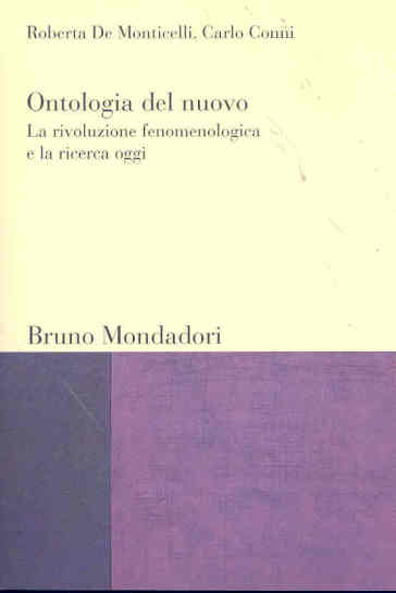 Ontologia del nuovo: la rivoluzione fenomenologica e la ricerca oggi - Roberta De Monticelli - Carlo Conni