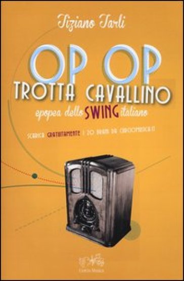 Op op trotta cavallino. Epopea dello swing italiano - Tiziano Tarli