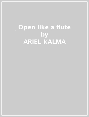 Open like a flute - ARIEL KALMA