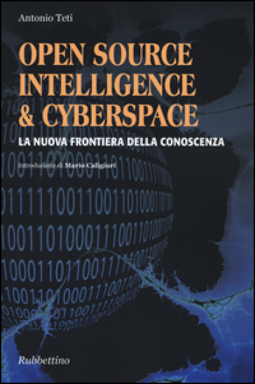 Open source, intelligence & cyberspace. La nuova frontiera della conoscenza - Antonio Teti