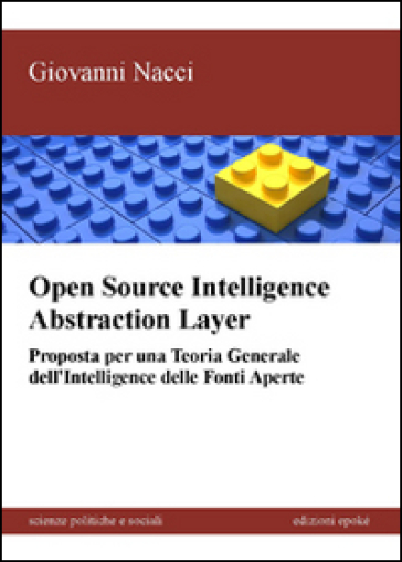 Open source intelligence abstraction layer. Proposta per una teoria generale dell'intelligence delle fonti aperte - Giovanni Nacci