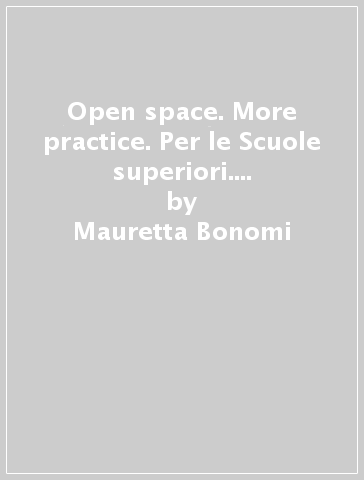 Open space. More practice. Per le Scuole superiori. Con e-book. Con espansione online - Mauretta Bonomi - Kaye Verna - Laura Liverani