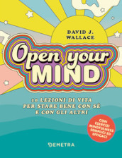 Open your mind. 10 lezioni di vita per stare bene con sé e con gli altri