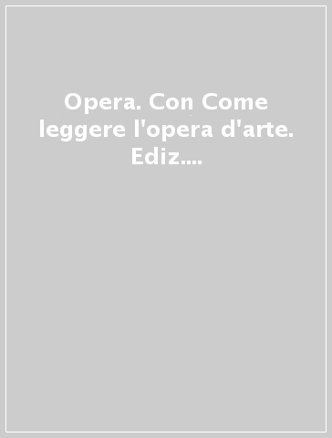 Opera. Con Come leggere l'opera d'arte. Ediz. rossa. Per le Scuole superiori. Con e-book. Con espansione online. Vol. 1